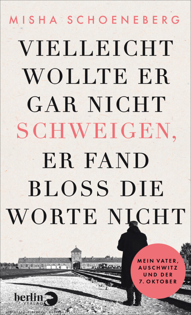 Das Buchcover zeigt auf cremefarben-grauer, leicht gesprenkelter Fläche den Autorennamen „Misha Schoeneberg“ oben in kleinen, rosa Großbuchstaben; zentriert darunter der Titel in großen schwarzen Antiqua-Großbuchstaben, wobei das Wort „SCHWEIGEN,“ rosa hervorgehoben ist. Unten ein schwarz-weiß-Foto mit Bahngleisen und dem Tor von Auschwitz, davor die Silhouette eines Mannes. Stimmung: ernst, erinnernd. Rechts unten ein rosafarbener runder Button mit dem Text „MEIN VATER, AUSCHWITZ UND DER 7. OKTOBER“.